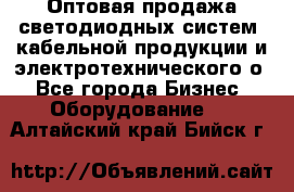 Оптовая продажа светодиодных систем, кабельной продукции и электротехнического о - Все города Бизнес » Оборудование   . Алтайский край,Бийск г.